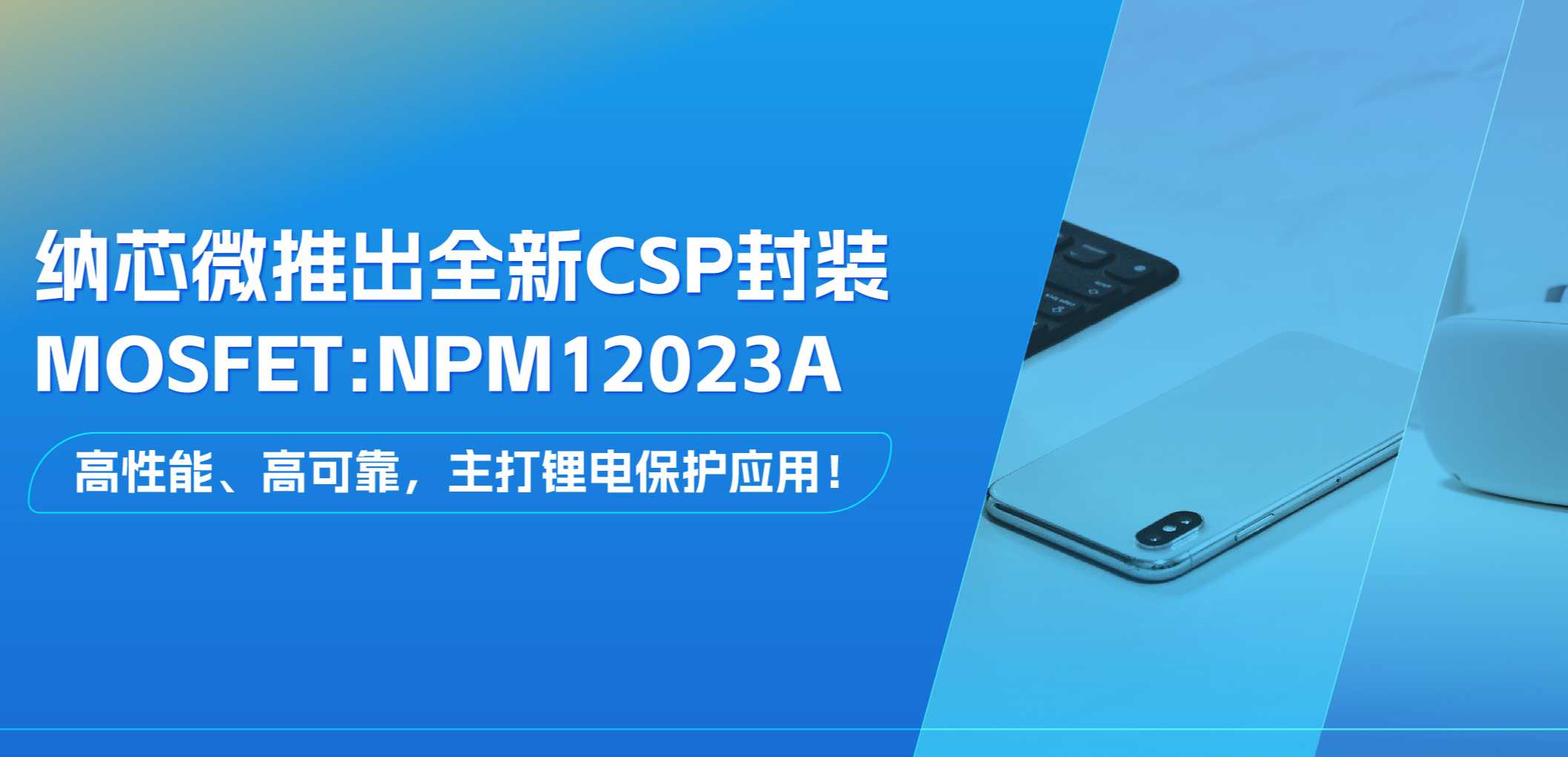 高性能、高可靠，主打锂电保护应用！bbin宝盈推出全新CSP封装MOSFET: NPM12023A